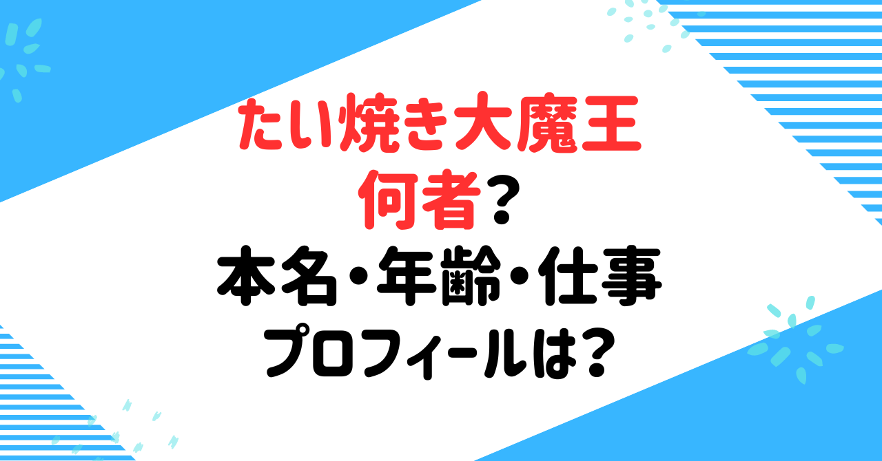 たい焼き大魔王とは何者？年齢や本名などプロフィールを調査！